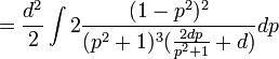  = \frac{d^2}{2} \int 2 \frac{(1-p^2)^2}{(p^2 + 1)^3 (\frac{2 d p}{p^2 + 1} + d)} dp