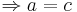 \Rightarrow a = c
