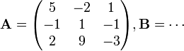 \mathbf{A}=\begin{pmatrix}
5 & -2 & 1\\
-1 & 1 & -1\\
2 & 9 & -3 \end{pmatrix}, \mathbf{B}=\cdots