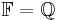 \mathbb{F} = \mathbb{Q}