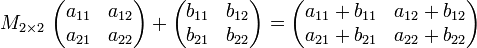  M_{2\times 2}\ \begin{pmatrix} a_{11} & a_{12} \\ a_{21} & a_{22} \end{pmatrix}+\begin{pmatrix} b_{11} & b_{12} \\ b_{21} & b_{22} \end{pmatrix}=\begin{pmatrix} {a_{11}+b_{11}} & {a_{12}+b_{12}} \\ {a_{21}+b_{21}} & {a_{22}+b_{22}} \end{pmatrix}