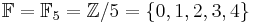 \mathbb{F} = \mathbb{F}_5 = \mathbb{Z}/5 = \lbrace 0, 1, 2, 3, 4 \rbrace