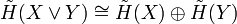 \tilde{H}(X\vee Y)\cong \tilde{H}(X)\oplus \tilde{H}(Y)

