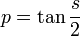  p=\tan{\frac{s}{2}}
