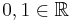 0, 1 \in \mathbb R