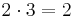 2 \cdot 3 = 2