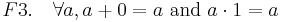 F3.\quad \forall a, a + 0 = a \mbox{ and } a \cdot 1 = a