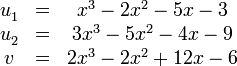 \begin{matrix}u_1^{}&=&x^3-2x^2-5x-3\\
u_2^{}&=&3x^3-5x^2-4x-9\\
v_{}^{}&=&2x^3-2x^2+12x-6\end{matrix}