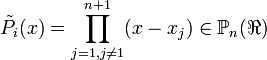 \tilde P_i(x) = \prod_{j=1, j \ne 1}^{n+1} (x - x_j) \in \mathbb P_n(\real)
