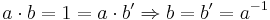a \cdot b = 1 = a \cdot b' \Rightarrow b = b' = a^{-1}