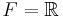 F = \mathbb R