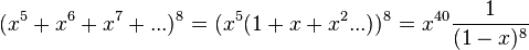 (x^5 + x^6 + x^7 +...)^8 = (x^5(1+ x + x^2 ...))^8 = x^{40} \frac{1}{(1-x)^8} 