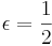 \epsilon=\frac12