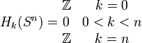 H_k(S^n) = \begin{matrix}
\mathbb{Z}&k=0\\
0&0<k<n\\
\mathbb{Z}&k=n\\
\end{matrix}