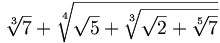 \sqrt[3]{7}+\sqrt[4]{\sqrt{5}+\sqrt[3]{\sqrt{2}+\sqrt[5]{7}}}