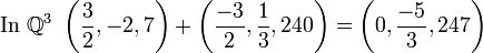  \mbox{In } \mathbb{Q}^3  \ \left( \frac{3}{2},-2,7\right)+\left( \frac{-3}{2}, \frac{1}{3},240\right)=\left(0, \frac{-5}{3},247\right) 