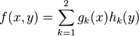 f(x, y) =\sum_{k=1}^{2}g_k(x) h_k(y)