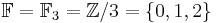 \mathbb{F} = \mathbb{F}_3 = \mathbb{Z}/3 = \lbrace 0, 1, 2 \rbrace