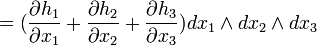 = (\frac{\partial h_1}{\partial x_1} + \frac{\partial h_2}{\partial x_2} + \frac{\partial h_3}{\partial x_3})dx_1\wedge dx_2\wedge dx_3