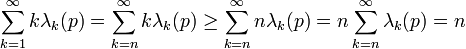 \sum_{k=1}^{\infty}k\lambda_k(p) =\sum_{k=n}^{\infty}k\lambda_k(p)\geq \sum_{k=n}^{\infty}n\lambda_k(p) = n\sum_{k=n}^{\infty}\lambda_k(p) =n