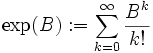 \exp(B):=\sum_{k=0}^\infty\frac{B^k}{k!}