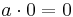 a \cdot 0 = 0