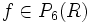 f \in P_6(R)