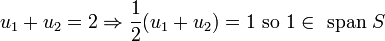 u_1+u_2=2\Rightarrow \frac{1}{2}(u_1+u_2)=1\mbox{ so }1 \in\mbox{ span }S