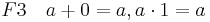 F3\quad a + 0 = a, a \cdot 1 = a