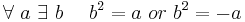 \forall\ a\ \exists\ b\ \quad b^2 = a\ or\ b^2 = -a\!
