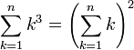 \sum_{k=1}^n k^3=\left(\sum_{k=1}^n k\right)^2