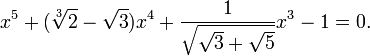 x^5+(\sqrt[3]{2}-\sqrt{3})x^4+\frac{1}{\sqrt{\sqrt{3}+\sqrt{5}}}x^3-1=0.