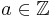 a \in \mathbb Z