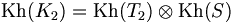 \operatorname{Kh}(K_2)=\operatorname{Kh}(T_2)\otimes\operatorname{Kh}(S)