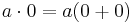 a \cdot 0 = a(0 + 0)