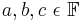 a, b, c\ \epsilon\ \mathbb{F}