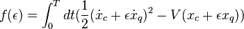 f(\epsilon) = \int_0^T dt(\frac{1}{2}
(\dot{x}_c + \epsilon\dot{x}_q)^2 - V(x_c+\epsilon x_q))