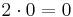 2 \cdot 0 = 0