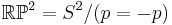 {\mathbb R}{\mathbb P}^2=S^2/(p=-p)