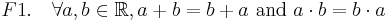 F1.\quad \forall a, b \in \mathbb R, a + b = b + a \mbox{ and } a \cdot b = b \cdot a