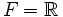 F={\mathbb R}