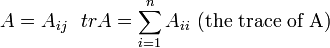 A=A_{ij}\  \ trA=\sum_{i=1}^n A_{ii}\ \mbox{(the trace of A)} 