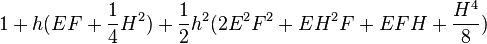 1+ h(EF+\frac{1}{4}H^2)+\frac{1}{2}h^2(2E^2F^2 + EH^2F+EFH+\frac{H^4}{8})