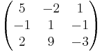 \begin{pmatrix} 5 & -2 & 1\\ -1 & 1 & -1\\ 2 & 9 & -3 \end{pmatrix}
