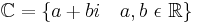 \mathbb{C} = \lbrace a + bi \quad a, b\ \epsilon\ \mathbb{R} \rbrace